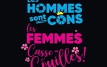 Les hommes sont cons, les femmes casse-couilles !